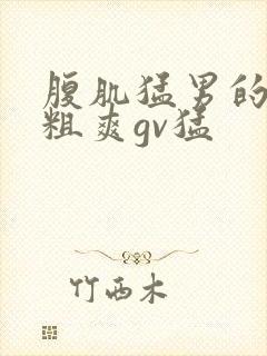 腹肌猛男的大拒粗爽gv猛