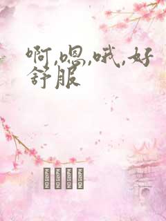 啊,嗯,哦,好舒服