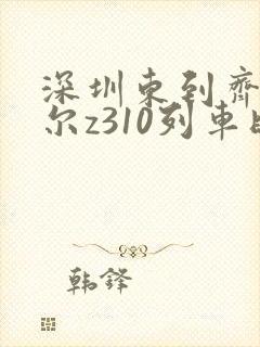 深圳东到齐齐哈尔z310列车时刻表