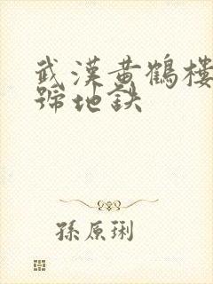 武汉黄鹤楼坐几号地铁