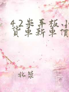 4.2米平板小货车新车价格