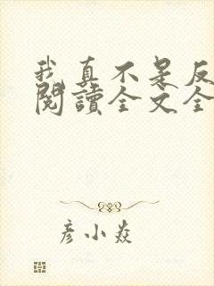 我真不是反派呀阅读全文全文