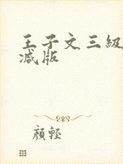 王子文三级无删减版 王子文三级无删减版