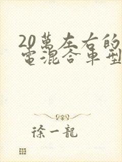 20万左右的油电混合车型推荐 20万左右的油电混合车型推荐