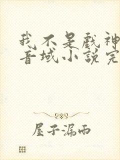 我不是戏神三九音域小说完本