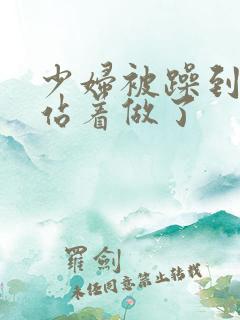 少妇被躁到高潮站着做了