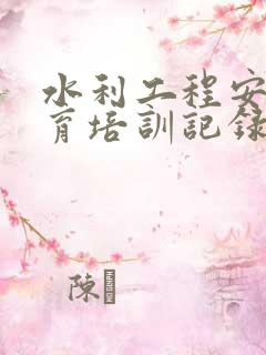 水利工程安全教育培训记录表 水利工程安全教育培训记录表