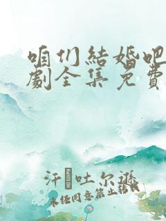 咱们结婚吧电视剧全集免费观看完整版