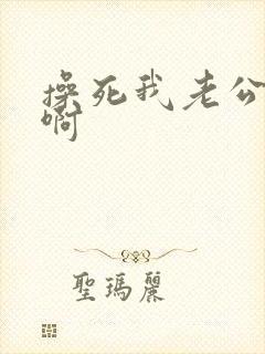 操死我老公啊啊啊