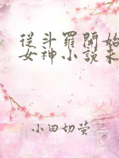 从斗罗开始俘获女神小说未删版下载 从斗罗开始俘获女神小说未删版下载
