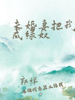 未婚妻把我调教成绿奴 未婚妻把我调教成绿奴