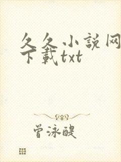 久久小说网免费下载txt 久久小说网免费下载txt
