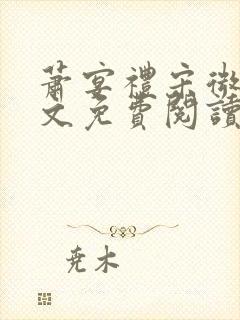 萧宴礼宋微雨全文免费阅读无弹窗 萧宴礼宋微雨全文免费阅读无弹窗