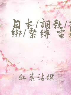 日本/调教/捆绑/紧缚 电影