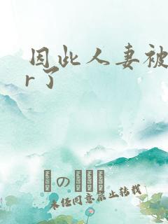 因此人妻被ntr了