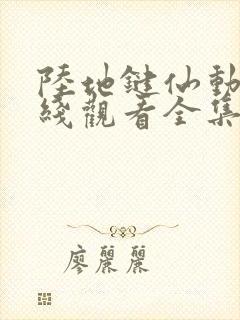 陆地键仙动漫在线观看全集免费播放
