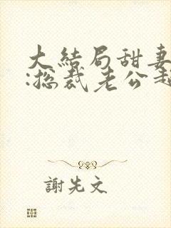 大结局甜妻吻安:总裁老公超棒的