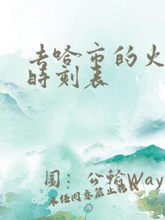 去哈市的火车站时刻表
