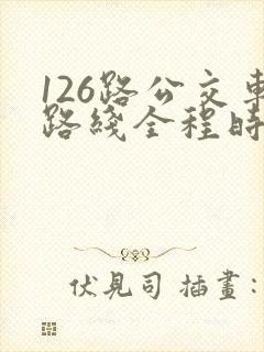 126路公交车路线全程时间