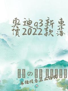 奥迪q3新车报价2022款落地多少钱 奥迪q3新车报价2022款落地多少钱