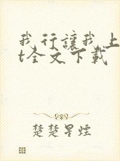 我行让我上txt全文下载 我行让我上txt全文下载