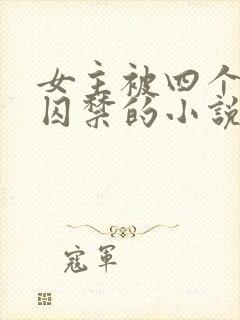 女主被四个恶魔囚禁的小说