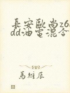 长安欧尚z6idd油电混合