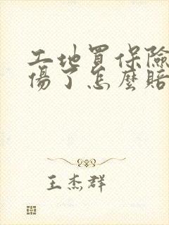 工地买保险了受伤了怎么赔