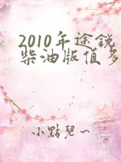 2010年途锐柴油版值多少钱 2010年途锐柴油版值多少钱