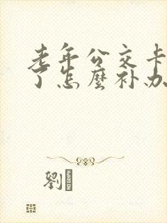 老年公交卡丢失了怎么补办新卡