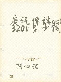 广汽传祺gs8 320t多少钱