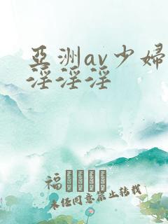 亚洲av少妇女淫淫淫