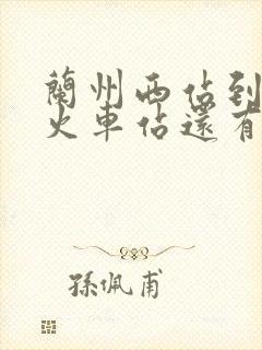 兰州西站到兰州火车站还有多远