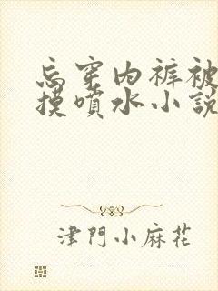 忘穿内裤被同桌摸喷水小说