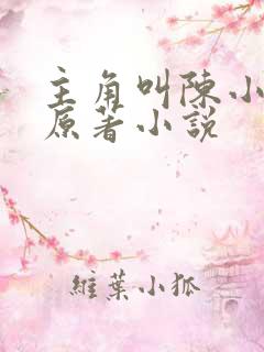 主角叫陈小贰的原著小说 主角叫陈小贰的原著小说