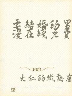 要结婚的男人韩漫在线免费阅读
