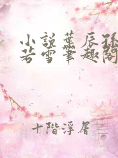 小说叶辰孙怡夏若雪笔趣阁无弹窗 小说叶辰孙怡夏若雪笔趣阁无弹窗