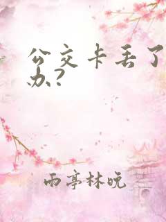 公交卡丢了怎么办?