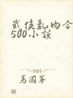 武侠乱肉合集乱500小说