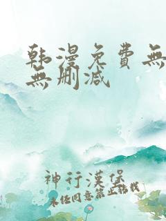韩漫免费无羞遮无删减 韩漫免费无羞遮无删减