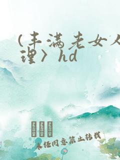 (丰满老女人伦理〉hd