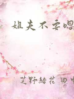 姐夫不要嗯嗯