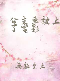 公交车被上高潮了电影