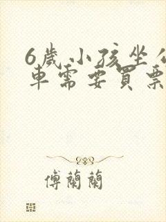 6岁小孩坐公交车需要买票吗 6岁小孩坐公交车需要买票吗
