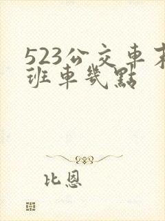 523公交车末班车几点