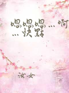 嗯嗯嗯…啊啊啊…快点