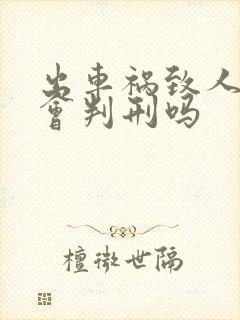 出车祸致人死亡会判刑吗 出车祸致人死亡会判刑吗