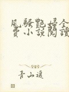 风骚艳妇全文免费小说阅读 风骚艳妇全文免费小说阅读
