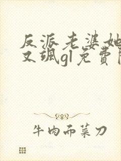 反派老婆她又美又飒gl免费阅读