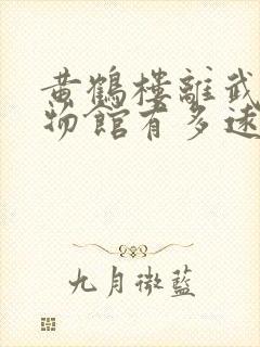黄鹤楼离武汉博物馆有多远